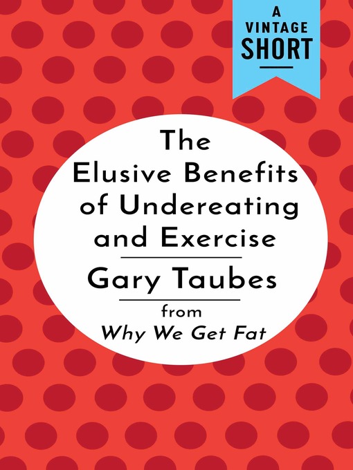 Title details for The Elusive Benefits of Undereating and Exercising by Gary Taubes - Available